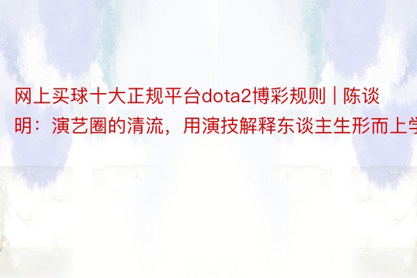 网上买球十大正规平台dota2博彩规则 | 陈谈明：演艺圈的